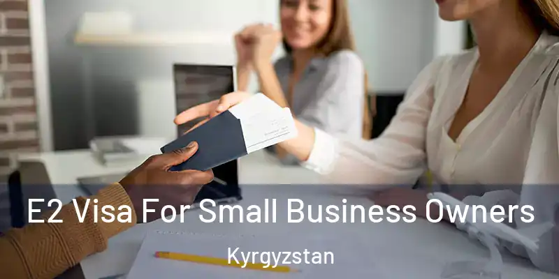  E2 Visa For Small Business Owners Kyrgyzstan