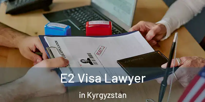  E2 Visa Lawyer in Kyrgyzstan