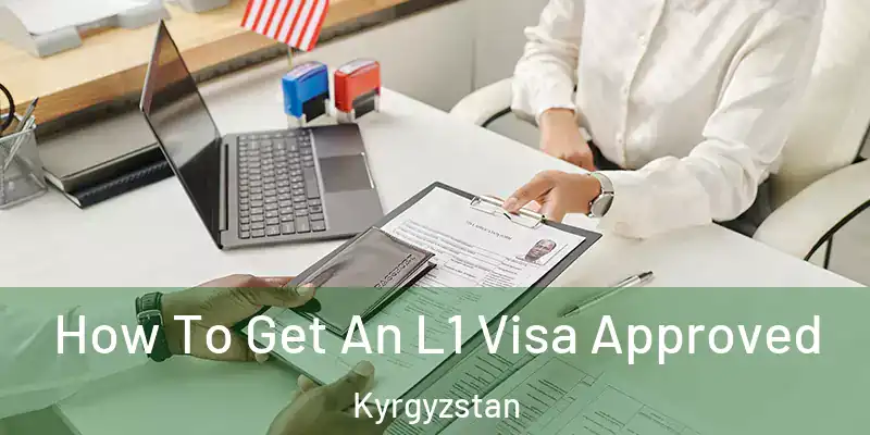  How To Get An L1 Visa Approved Kyrgyzstan